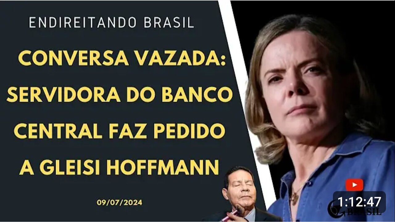 09.07.24 (MANHÃ) - CONVERSA VAZADA: SERVIDORA DO BANCO CENTRAL FAZ PEDIDO A GLEISI HOFFMANN