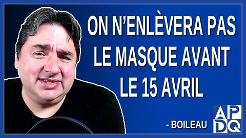 On n’enlèvera pas le masque avant le 15 avril. Dit Boileau