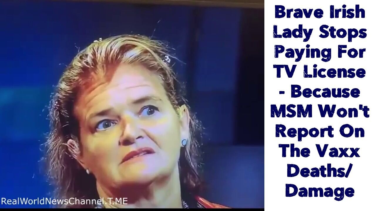 Brave Irish Lady Stops Paying For TV License - Because MSM Won't Report On The Vaxx Deaths/Damage