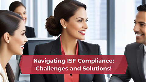 Mastering ISF Compliance: Overcoming Challenges and Ensuring Success