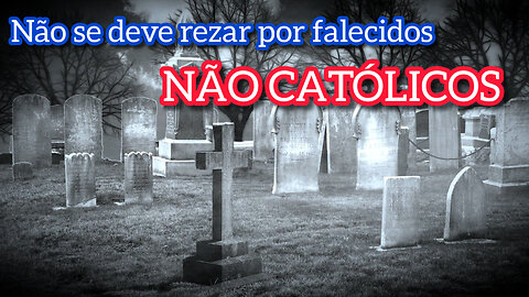 Não se deve rezar por falecidos NÃO CATÓLICOS