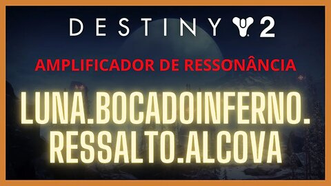 Destiny 2 - Ressonância: LUNA.BOCADOINFERNO.RESSALTO.ALCOVA