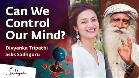 Can We Control Our Mind? | Divyanka Tripathi asks Sadhguru
