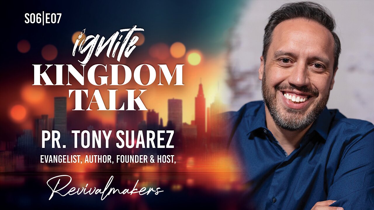 Ignite Kingdom Talk | S6E07 | Pr. Tony Suarez