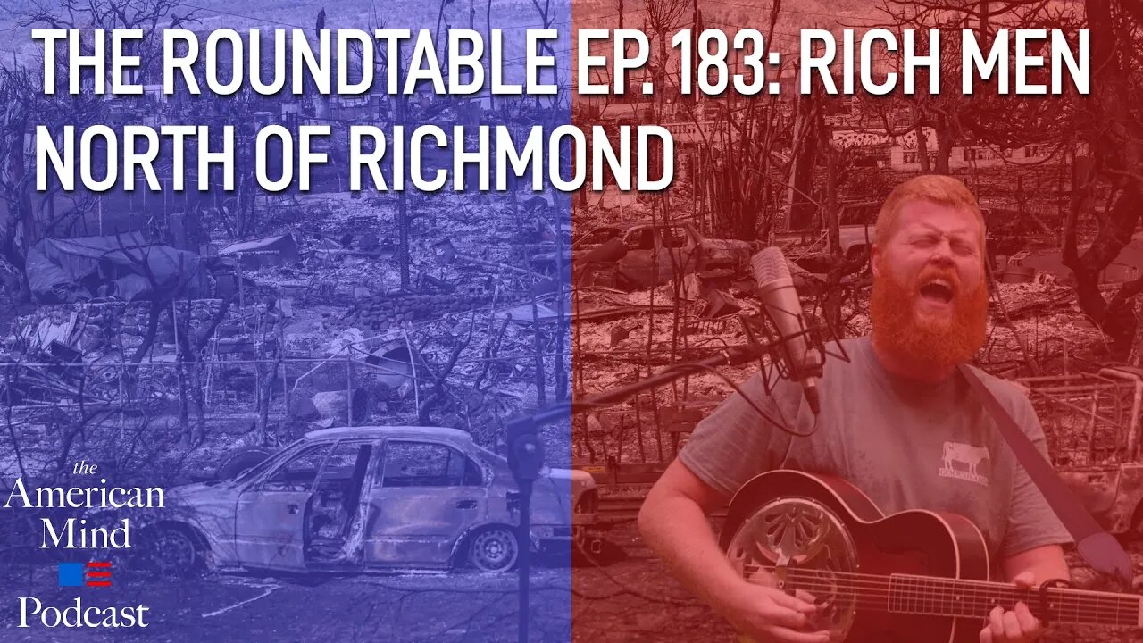 Rich Men North of Richmond | The Roundtable Ep. 183 by The American Mind