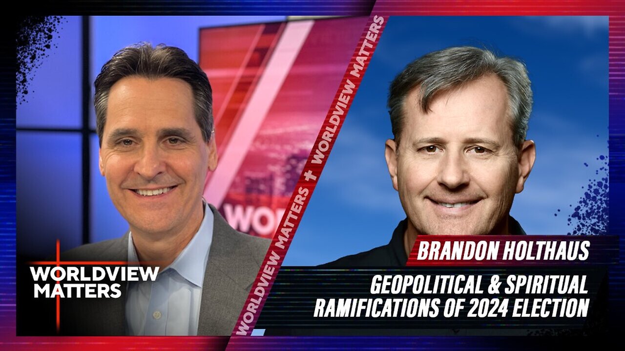 Brandon Holthaus: Geopolitical & Spiritual Ramifications Of 2024 Election | Worldview Matters