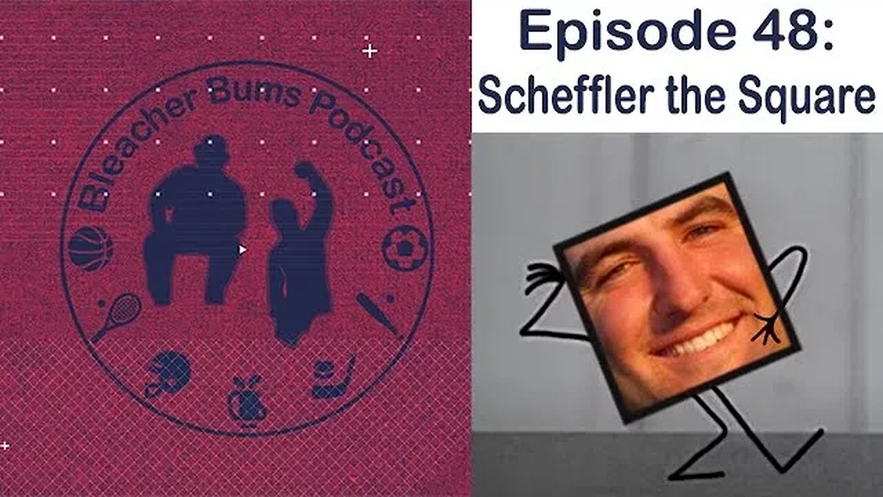 Bleacher Bums Podcast | Ep. 48: Scheffler the Square