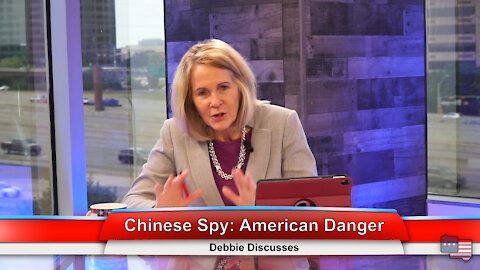 Chinese Spy: American Danger | Debbie Discusses 6.23.21