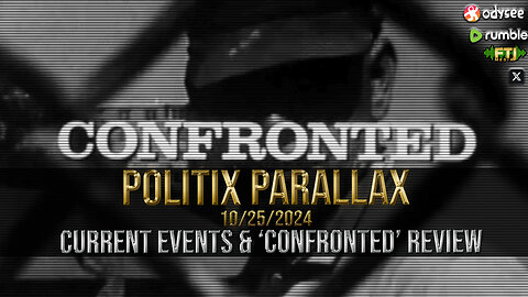 POLITIX PARALLAX ֍ 10/24/2024 ֍ CURRENT EVENTS & ‘CONFRONTED’ REVIEW