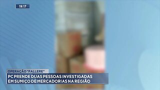 Operação Fallere: PC Prende duas Pessoas Investigadas em Sumiço de Mercadorias na Região.