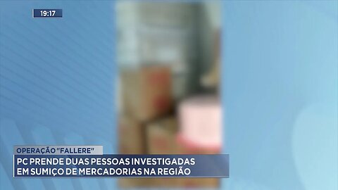 Operação Fallere: PC Prende duas Pessoas Investigadas em Sumiço de Mercadorias na Região.