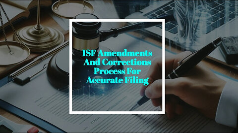 Mastering ISF Amendments and Corrections: Ensuring Smooth Customs Clearance