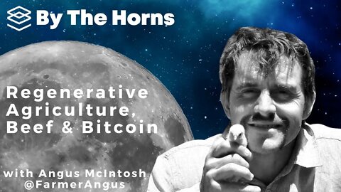 Regenerative Agriculture, Beef & Bitcoin with Farmer Angus - By the Horns