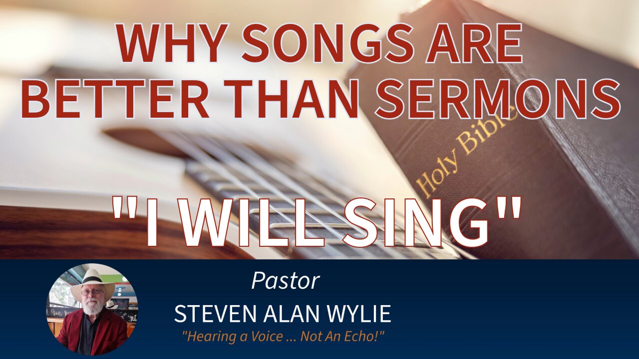 “I WILL SING” - WHY SONGS ARE BETTER THAN SERMONS