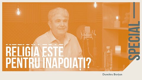 Religia e pentru înapoiați? Mituri, Tradiții și Biserica Ortodoxă, /w Prof. Dumitru Borțun