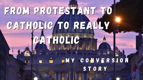 From Protestant To Catholic To Really Catholic