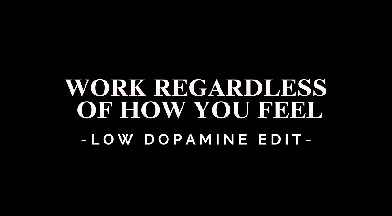 WORK REGARDLESS OF HOW YOU FEEL - LOW DOPAMINE EDIT