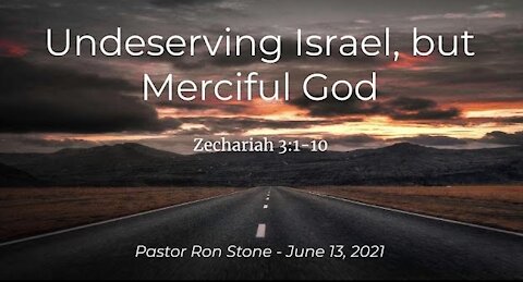 2021-06-13 Undeserving Israel, but Merciful God (Zechariah 3:1-10) Ron Stone