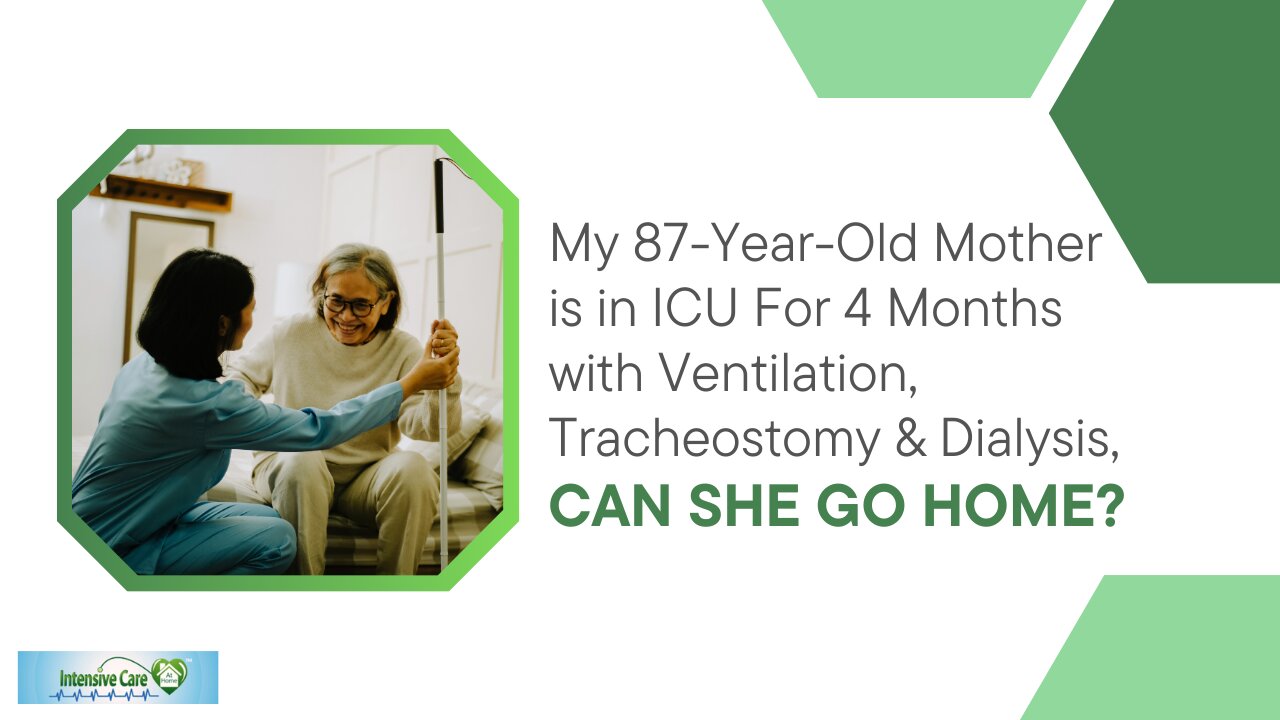 My 87-Year-Old Mother is in ICU For 4 Months with Ventilation,Tracheostomy&Dialysis, Can She Go Home