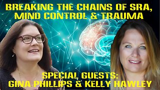 Breaking The Chains of SRA, Mind Control & Trauma w/ Gina Phillips & Kelly Hawley