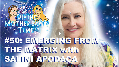 DIVINE MOTHER EARTH TIME #50: EMERGING FROM THE MATRIX WITH SALINI APODACA!