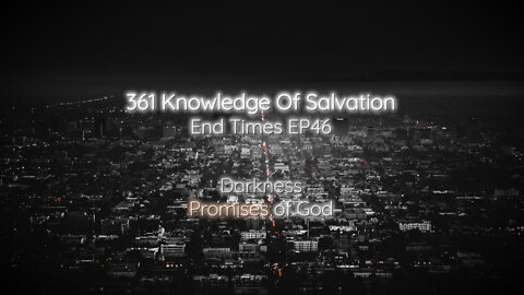 361 Knowledge Of Salvation - End Times EP46 - Darkness, Promises of God