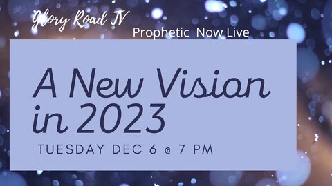 Glory Road TV Prophetic Word- New Vision for 2023