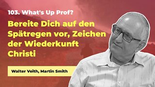 103. Bereite Dich auf den Spätregen vor # Walter Veith, Martin Smith # What's Up Prof?