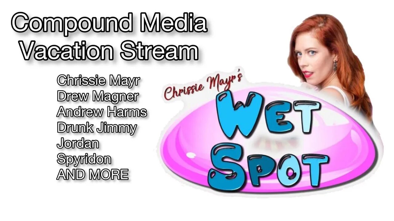 Chrissie Mayr's Wet Spot Vacation Stream! Compound Media is Away! Drew, Jordan, Jimmy, Andrew