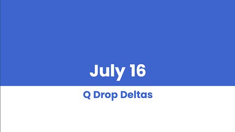 Q DROP DELTAS JULY 16