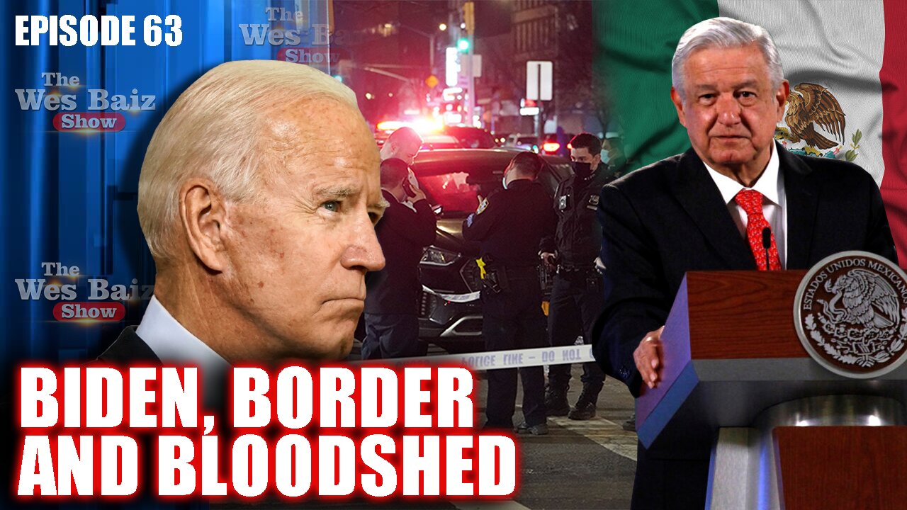 Ep. 63 Biden, Border and Bloodshed