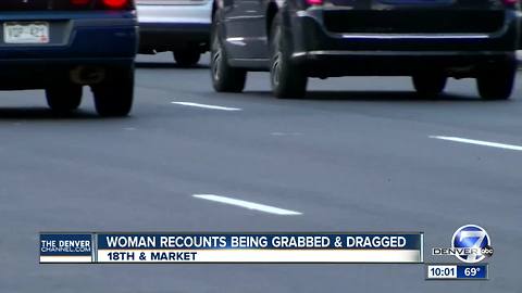 Woman recounts being grabbed, dragged in LoDo
