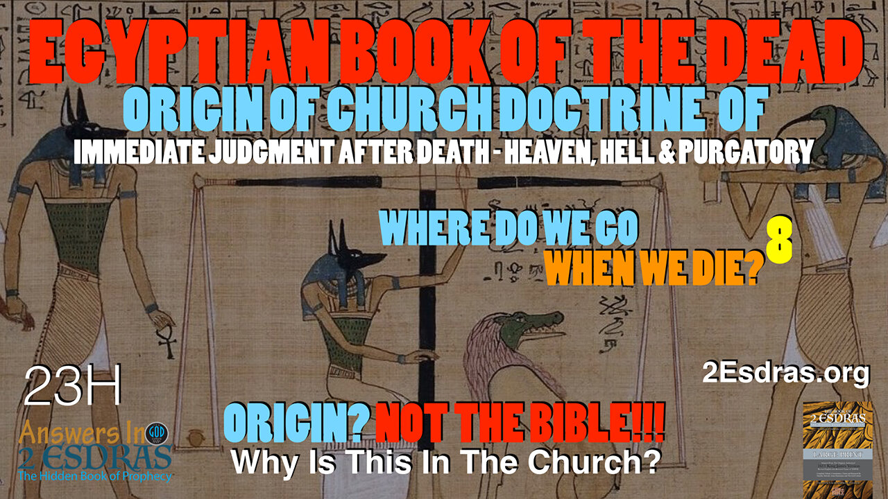 Egyptian Book of the Dead. Origin of Church Doctrine on Judgment? Part 8 Answers In 2nd Esdras 23H