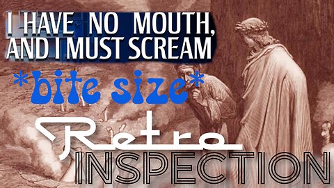 RetroInspection - I Have No Mouth - bite size 3