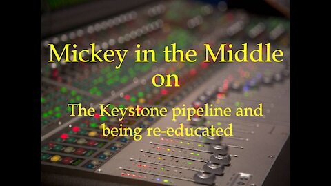 210122 Mickey in the Middle on the Keystone pipeline and being re educated