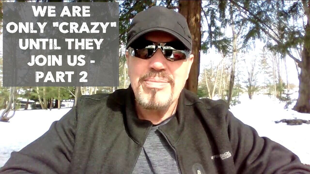 WE ARE ONLY "CRAZY" UNTIL THEY JOIN US - PART 2