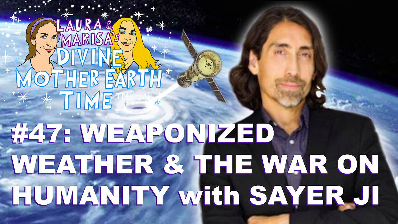 DIVINE MOTHER EARTH TIME #47: WEAPONIZED WEATHER & THE WAR ON HUMANITY WITH SAYER JI