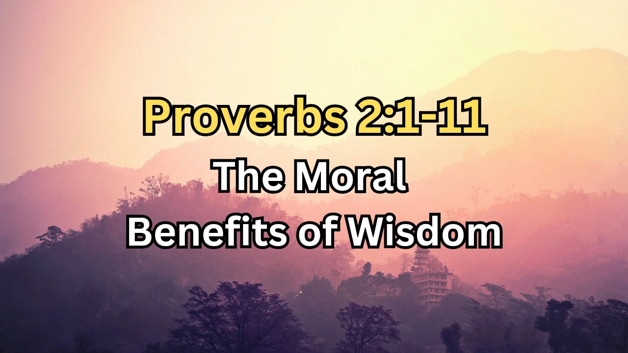 The Moral Benefits of Wisdom - Proverbs 2:1-11