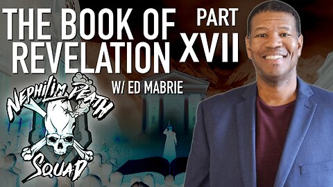 The Book of Revelation Series Part XVII w/ Ed Mabrie