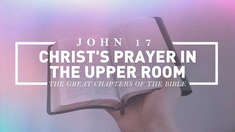 Christ's Prayer in the Upper Room - John 17