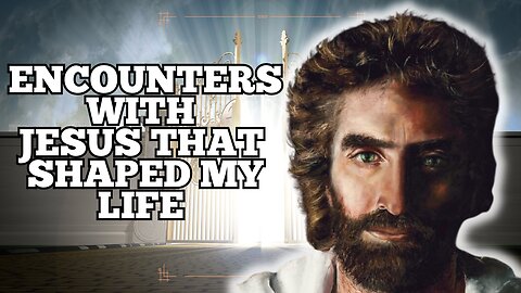 Encounters With Jesus That Shaped My Life