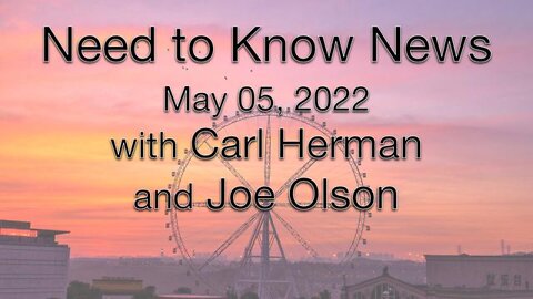 Need to Know News (5 May 2022) with Joe Olson and Carl Herman