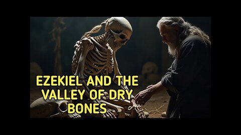 Ezekiel And The Valley Of Dry Bones