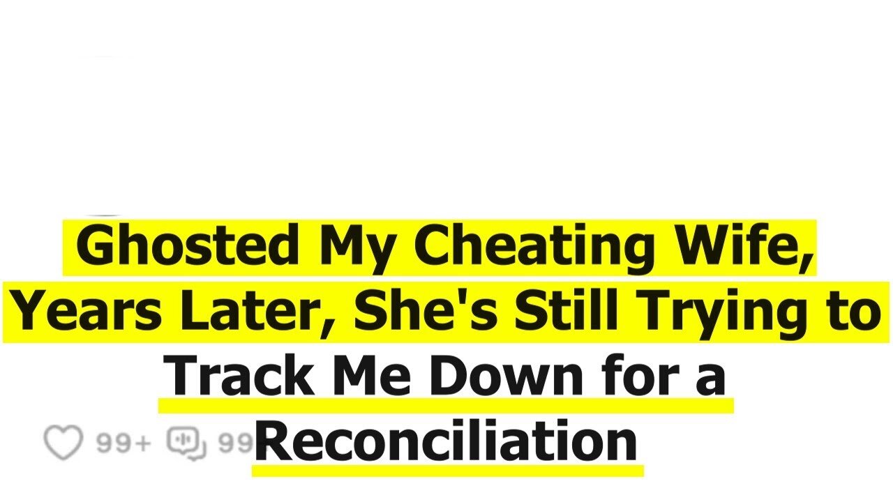 Ghosted My Cheating Wife, Years Later, She's Still Trying to Track Me Down for a Reconciliation