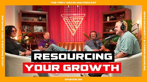 Ep 90: Resourcing your Growth | by Troy Gramling with Carson Gramling, Lezlie & Brad