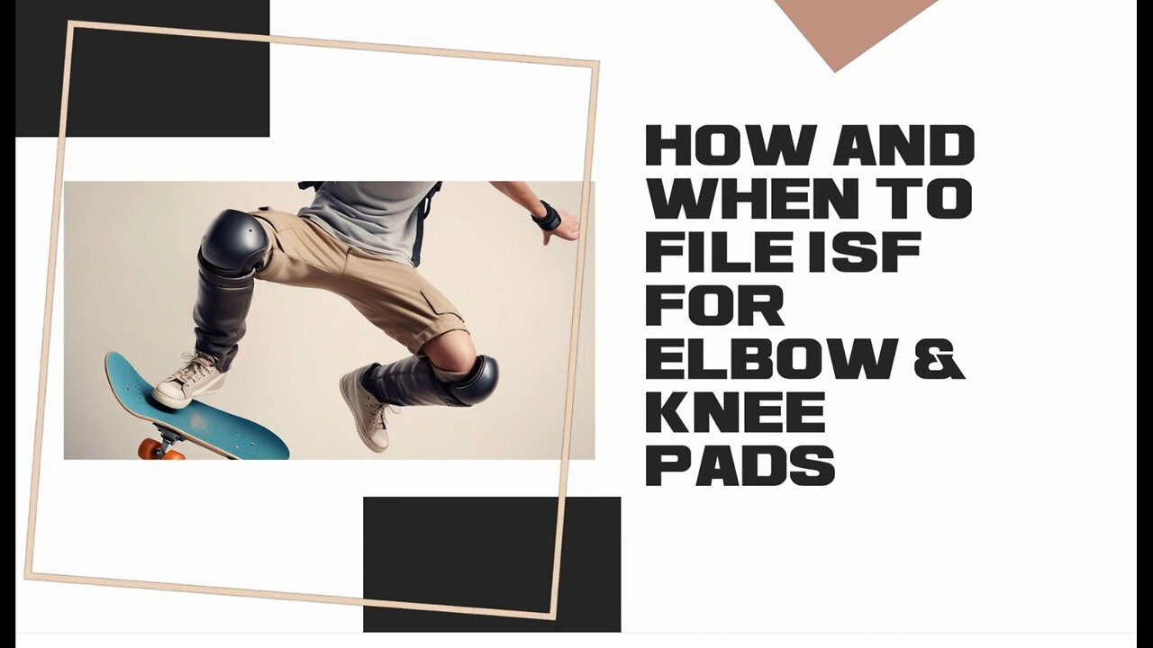 Mastering the Art of ISF Filing: A Guide to Shipping Elbow and Knee Pads