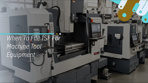 Mastering the Art of Importer Security Filing for Machine Tool Equipment