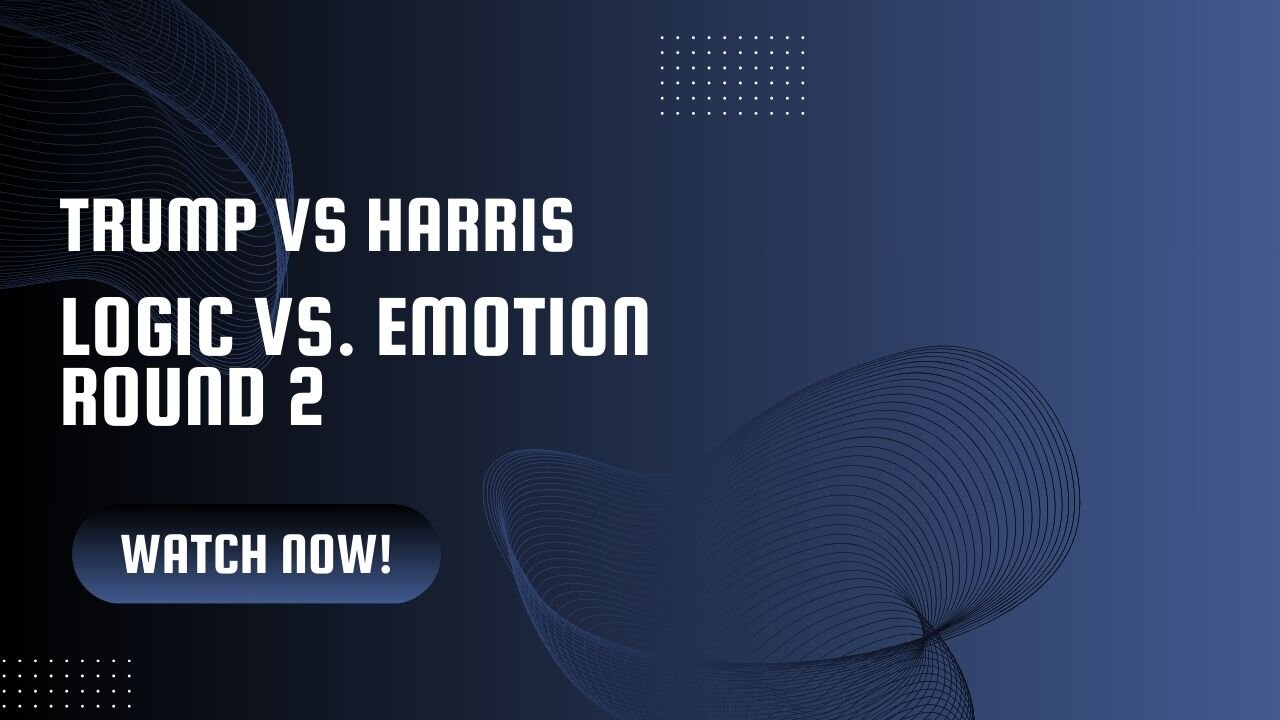 Trump vs Harris- Logic vs. Emotion Round 2