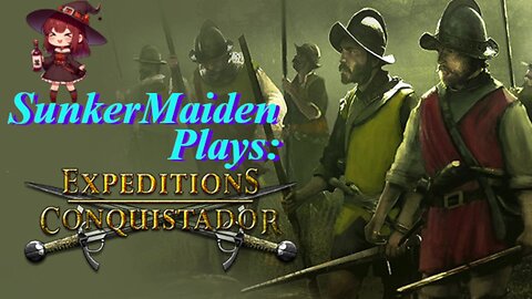 Sunkermaiden Plays Expeditions: Conquistador Part 4 - Small Explorings