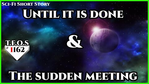 Until it is done & The sudden meeting | Humans are Space Orcs | HFY | TFOS1162
